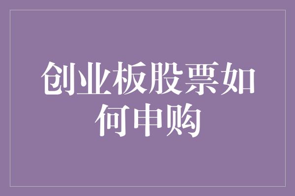 创业板股票如何申购