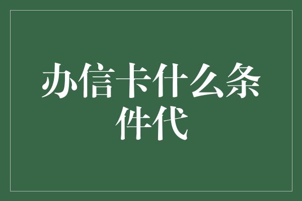 办信卡什么条件代