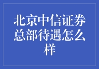 北京中信证券总部待遇现状解析：揭秘金融行业中的香饽饽