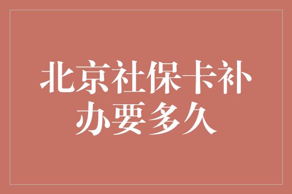 北京社保卡补办要多久