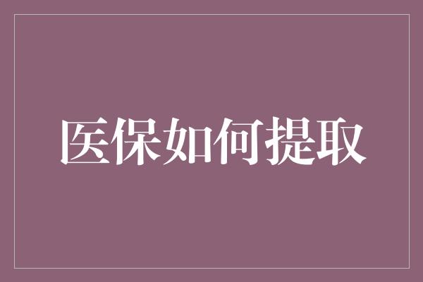 医保如何提取