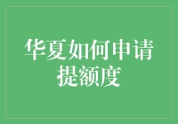 华夏银行信用卡提额攻略：从理解到实操的全面解析