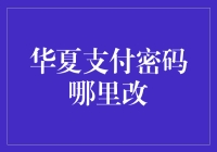 华夏支付密码哪里改？一招教你解决烦恼！