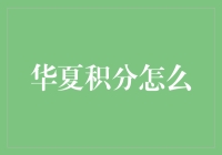 华夏积分怎么用？一步步教你变废为宝！