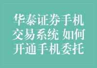 华泰证券手机交易系统：如何开通手机委托，让你的炒股之路更丝滑