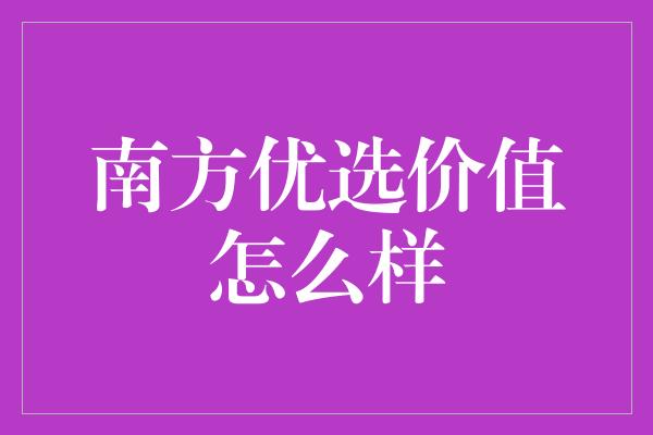 南方优选价值怎么样