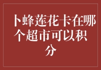 卜蜂莲花信用卡在哪些超市可以积分？全面解析积分规则