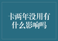 卡两年没用，你猜会发生啥？银行会不会给它办个休假手续？