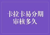 卡拉卡易分期审核多久？我用了一种新奇的方式找到了答案