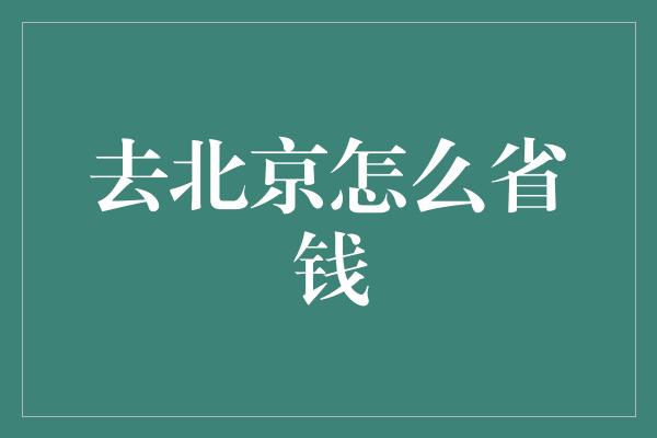 去北京怎么省钱