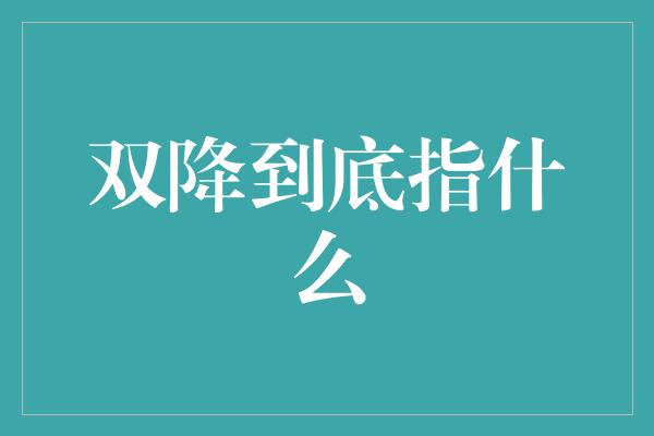 双降到底指什么