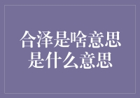 讲真，合泽是啥意思？我来给你解答疑惑！