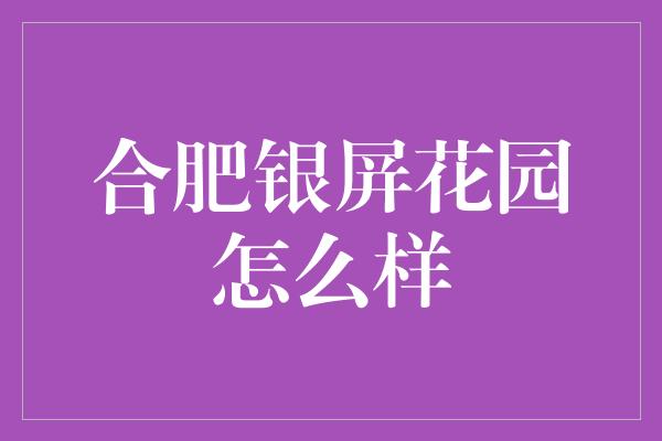 合肥银屏花园怎么样