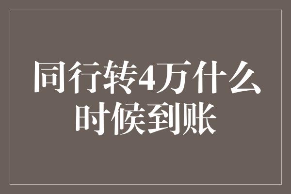 同行转4万什么时候到账