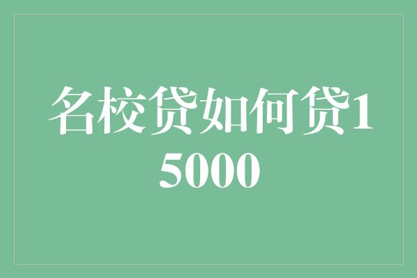 名校贷如何贷15000