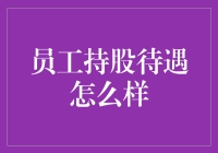 员工持股待遇怎么样？解析企业激励机制的秘密