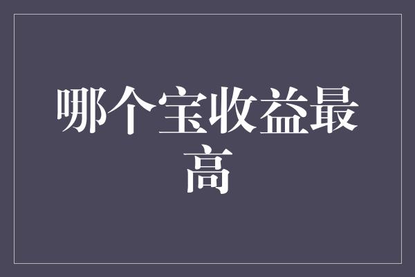 哪个宝收益最高