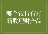 新股申购理财产品的选择：哪些银行提供这一投资渠道？