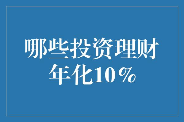 哪些投资理财年化10%