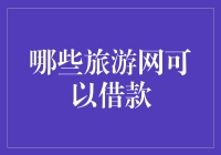 哪些旅游网站可以提供旅游贷款？探寻旅游借款的便捷通道