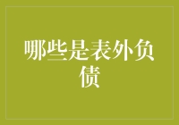 哪些属于表外负债：企业财务报告中的隐秘角落