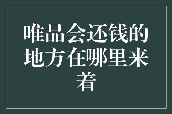 唯品会还钱的地方在哪里来着