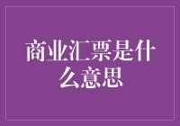 商业汇票：一种灵活高效的商业信用工具