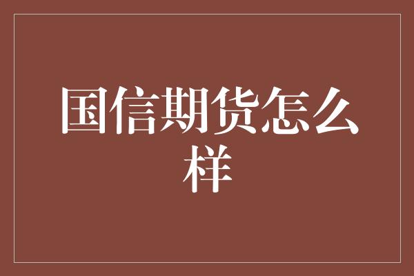 国信期货怎么样