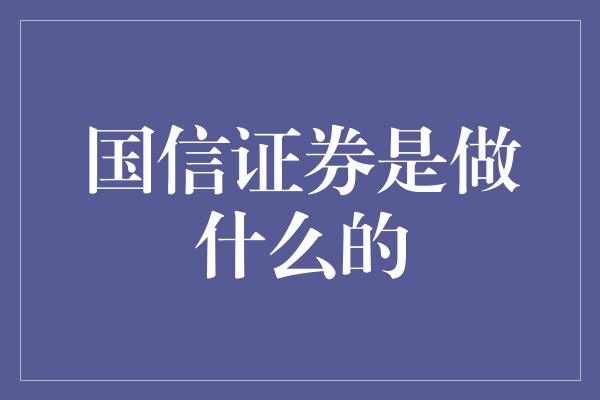 国信证券是做什么的