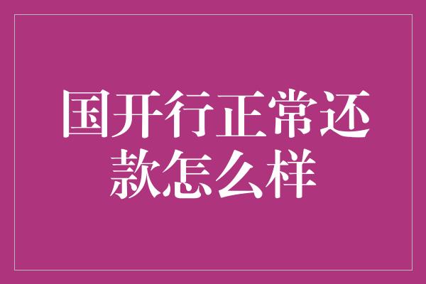 国开行正常还款怎么样