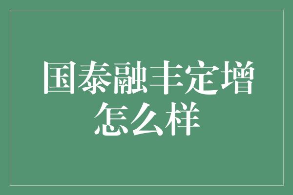 国泰融丰定增怎么样