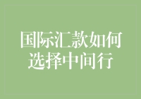 如何在国际汇款中选择合适的中间银行？