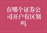 在哪个证券公司开户有何区别？探究证券公司间的差异