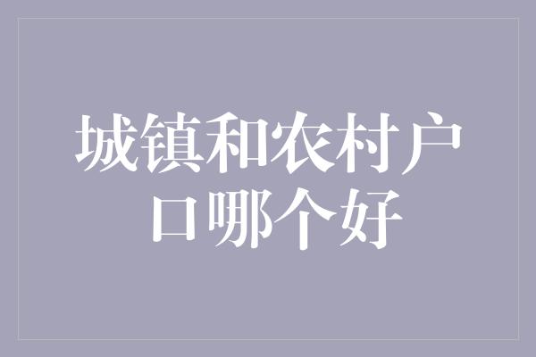 城镇和农村户口哪个好