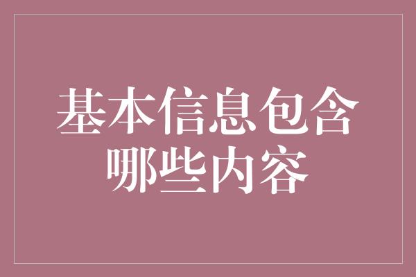 基本信息包含哪些内容