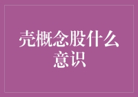 壳概念股什么意识？——股票市场的皮囊与灵魂大揭秘