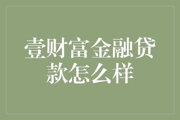 壹财富金融贷款怎么样