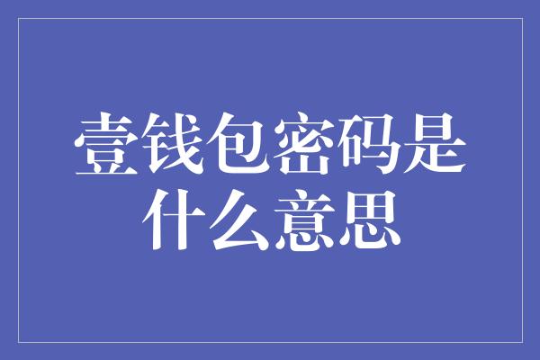 壹钱包密码是什么意思