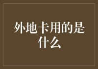 外地卡：是电话卡，还是信用卡？或者，外地人的身份证？