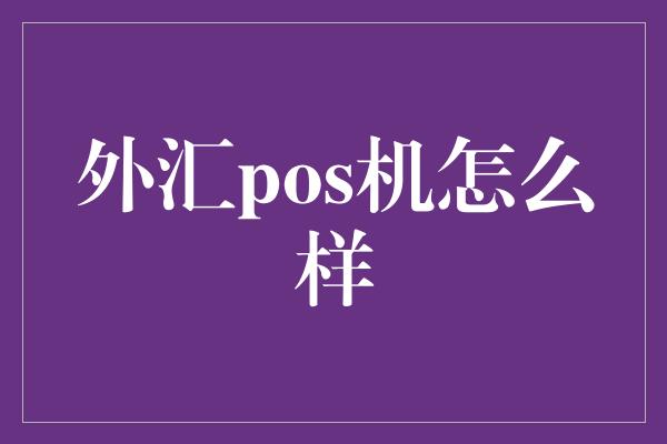 外汇pos机怎么样