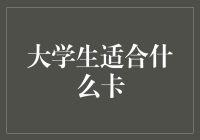 大学生适合什么卡：培养金融意识的钥匙