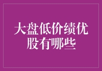 大盘低价绩优股：明智投资者的首选