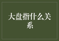 大盘指啥关系？股市风云变幻背后的秘密