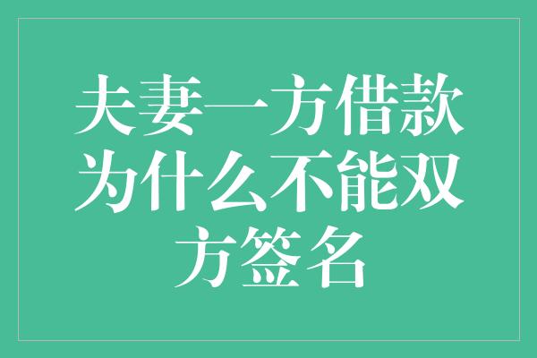 夫妻一方借款为什么不能双方签名