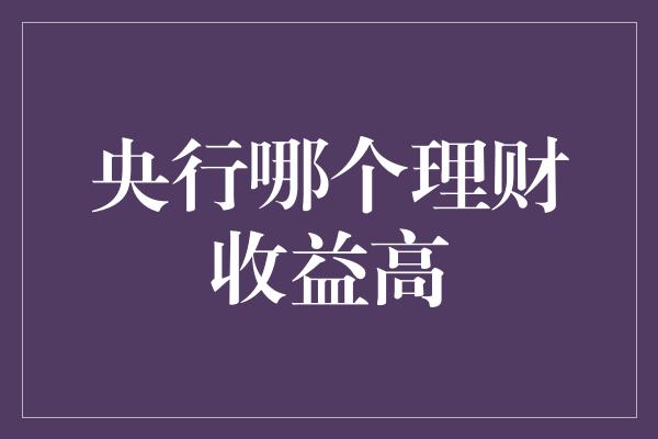 央行哪个理财收益高