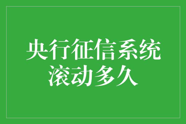 央行征信系统滚动多久