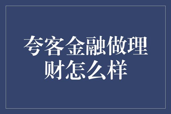 夸客金融做理财怎么样