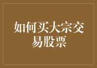 如何通过大宗交易购买大宗交易股票：策略与技巧