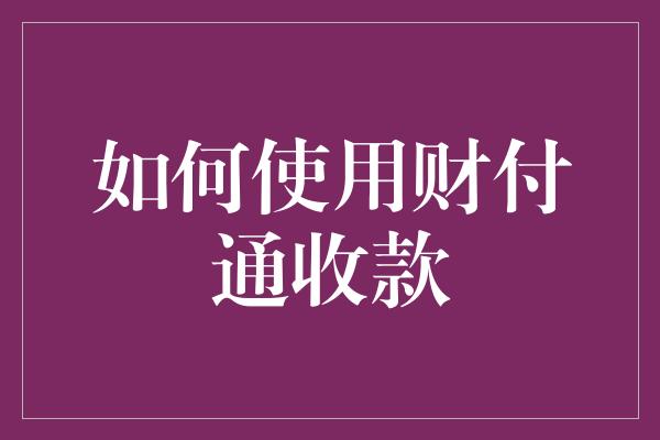 如何使用财付通收款