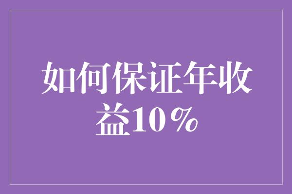 如何保证年收益10%